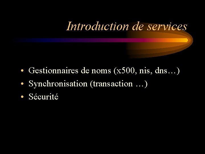 Introduction de services • Gestionnaires de noms (x 500, nis, dns…) • Synchronisation (transaction