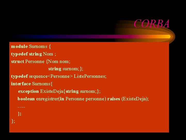 CORBA module Surnoms { typedef string Nom ; struct Personne {Nom nom; string surnom;