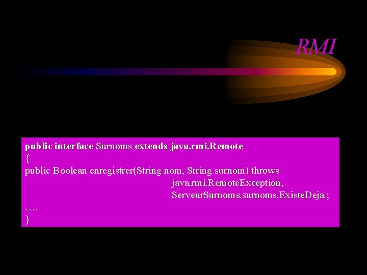 RMI public interface Surnoms extends java. rmi. Remote { public Boolean enregistrer(String nom, String