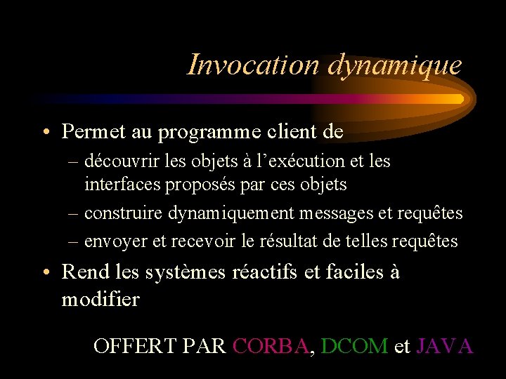 Invocation dynamique • Permet au programme client de – découvrir les objets à l’exécution