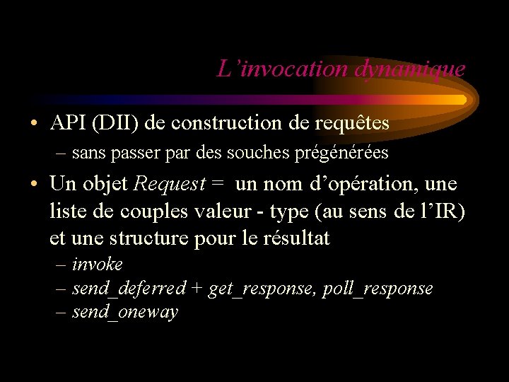 L’invocation dynamique • API (DII) de construction de requêtes – sans passer par des