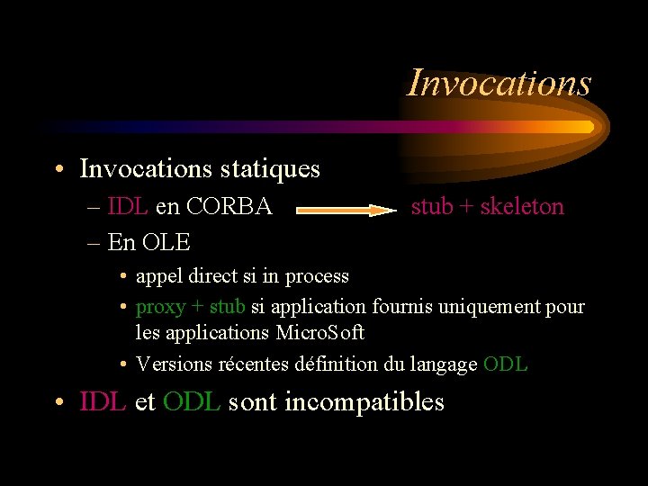 Invocations • Invocations statiques – IDL en CORBA – En OLE stub + skeleton