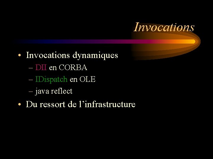 Invocations • Invocations dynamiques – DII en CORBA – IDispatch en OLE – java