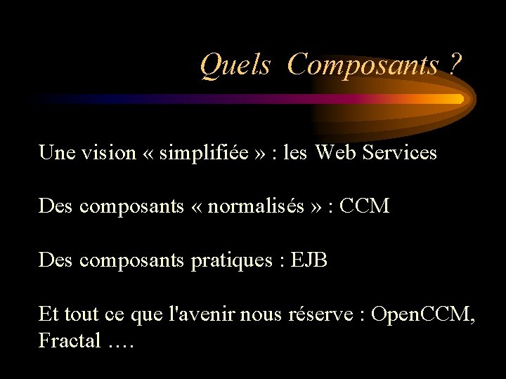 Quels Composants ? Une vision « simplifiée » : les Web Services Des composants