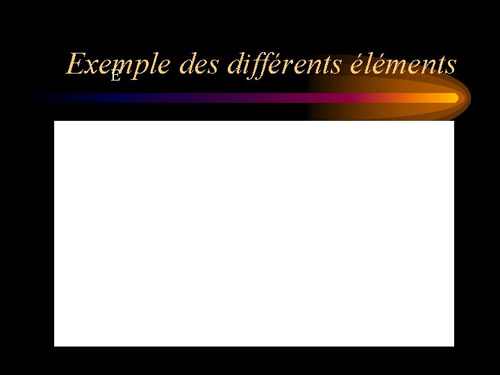 Exemple des différents éléments E 