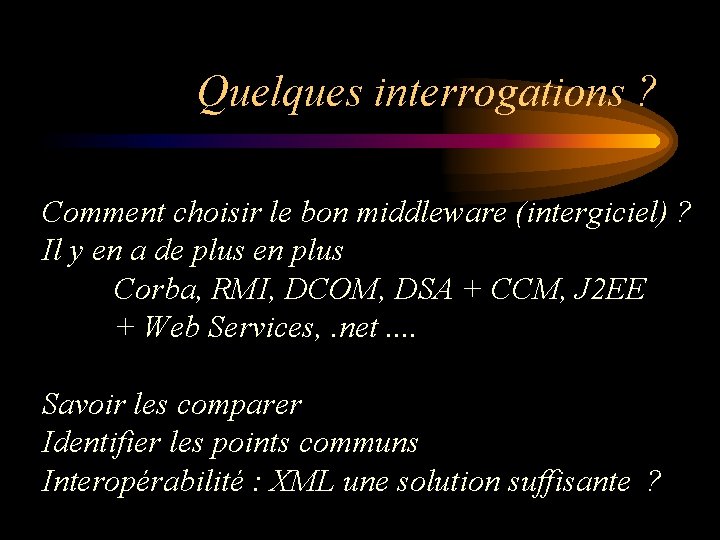 Quelques interrogations ? Comment choisir le bon middleware (intergiciel) ? Il y en a