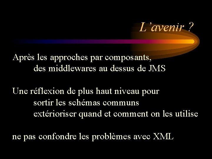 L’avenir ? Après les approches par composants, des middlewares au dessus de JMS Une