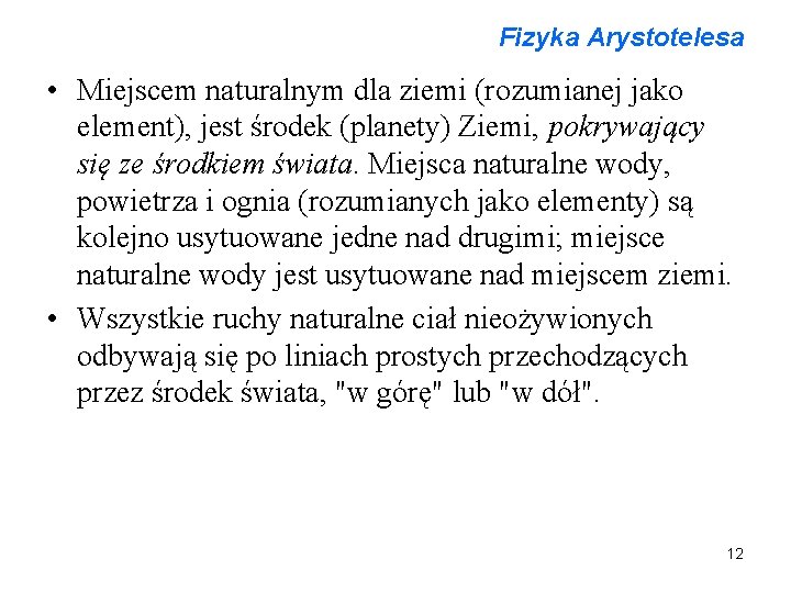 Fizyka Arystotelesa • Miejscem naturalnym dla ziemi (rozumianej jako element), jest środek (planety) Ziemi,