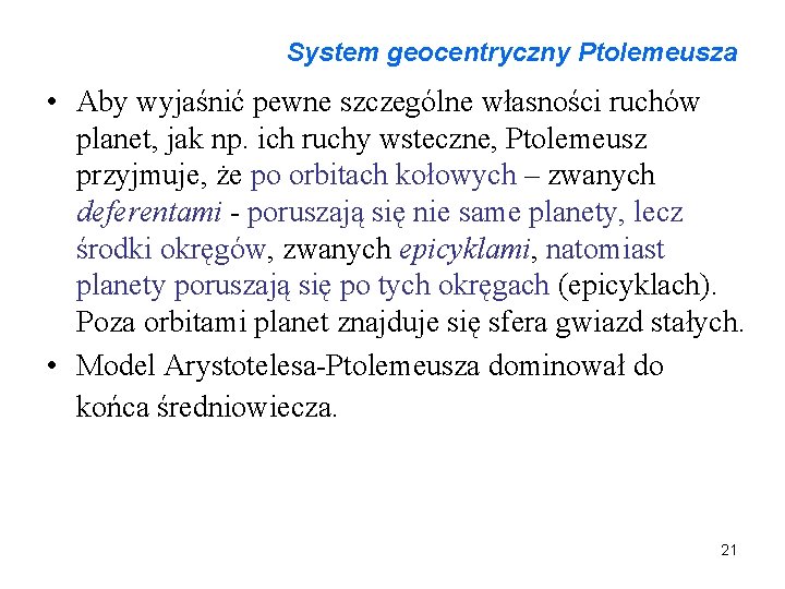 System geocentryczny Ptolemeusza • Aby wyjaśnić pewne szczególne własności ruchów planet, jak np. ich