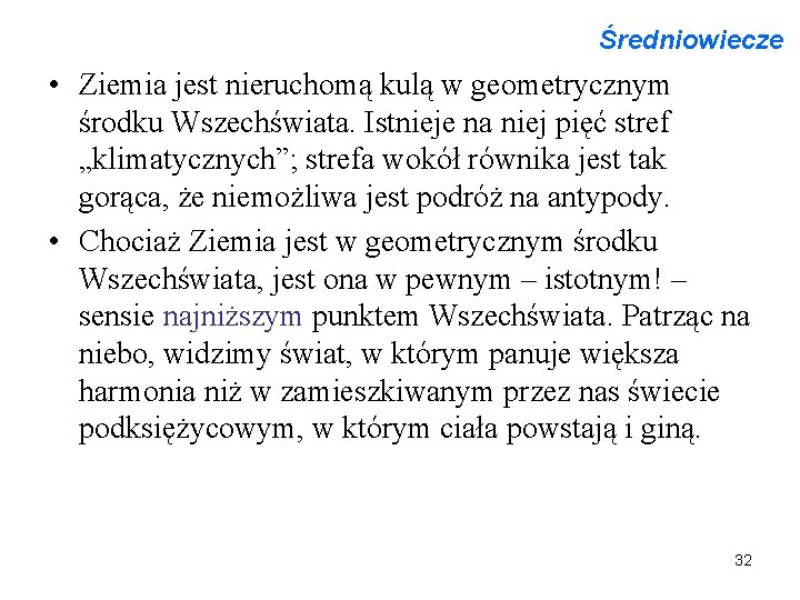 Średniowiecze • Ziemia jest nieruchomą kulą w geometrycznym środku Wszechświata. Istnieje na niej pięć