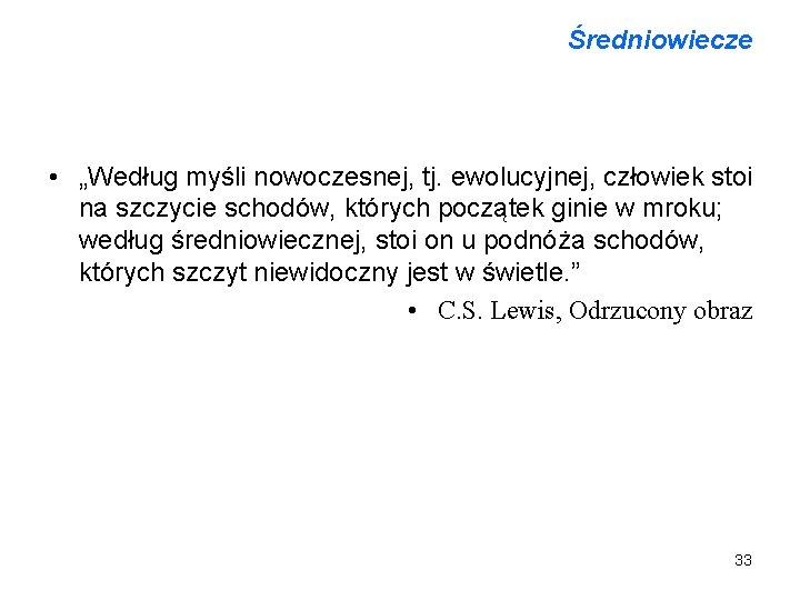 Średniowiecze • „Według myśli nowoczesnej, tj. ewolucyjnej, człowiek stoi na szczycie schodów, których początek