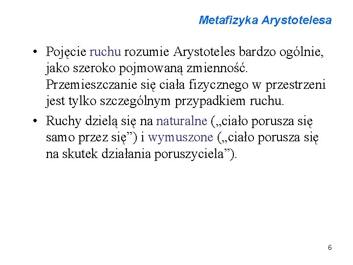 Metafizyka Arystotelesa • Pojęcie ruchu rozumie Arystoteles bardzo ogólnie, jako szeroko pojmowaną zmienność. Przemieszczanie