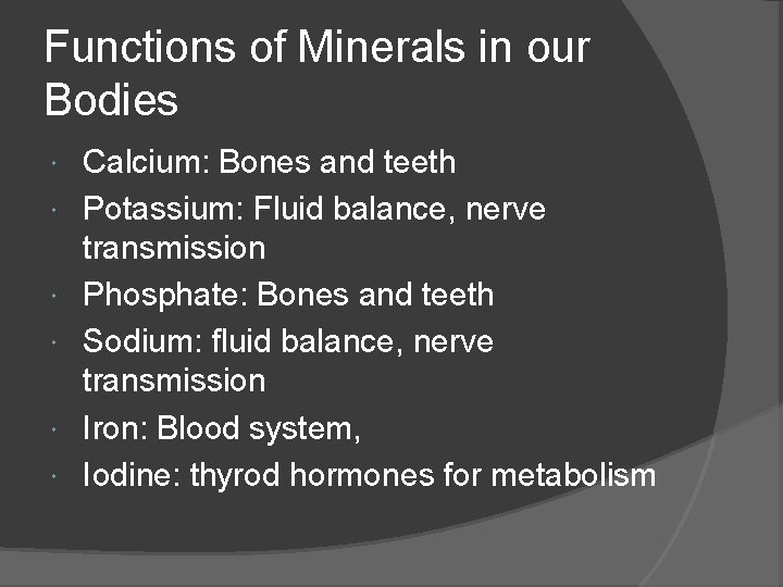 Functions of Minerals in our Bodies Calcium: Bones and teeth Potassium: Fluid balance, nerve