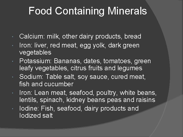 Food Containing Minerals Calcium: milk, other dairy products, bread Iron: liver, red meat, egg