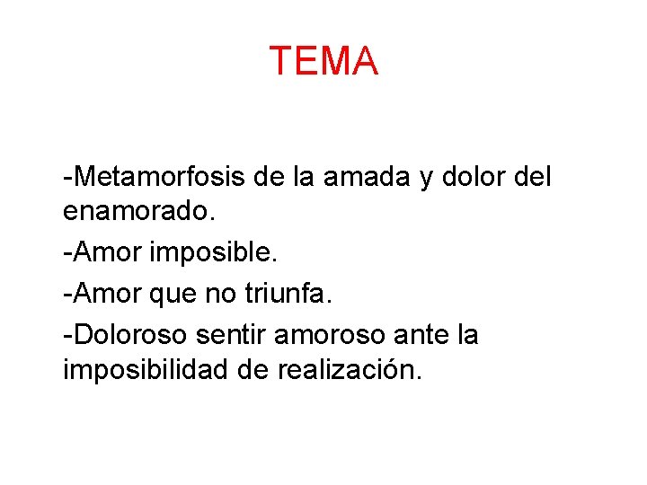 TEMA -Metamorfosis de la amada y dolor del enamorado. -Amor imposible. -Amor que no