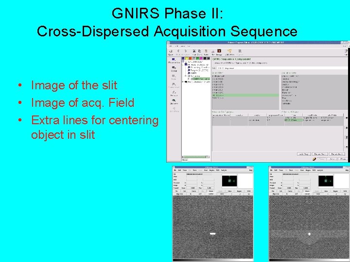 GNIRS Phase II: Cross-Dispersed Acquisition Sequence • Image of the slit • Image of