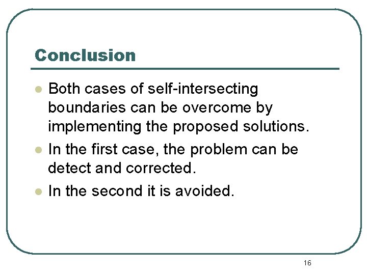 Conclusion l l l Both cases of self-intersecting boundaries can be overcome by implementing