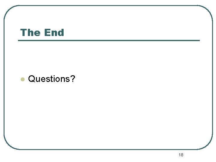 The End l Questions? 18 