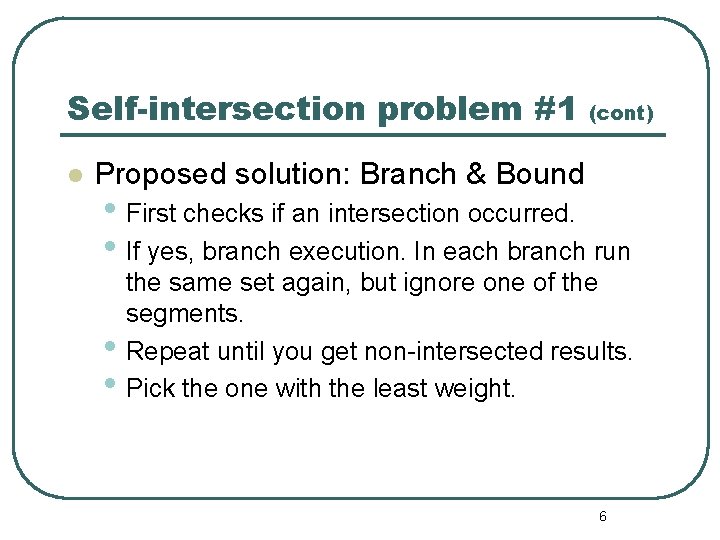 Self-intersection problem #1 l (cont) Proposed solution: Branch & Bound • First checks if