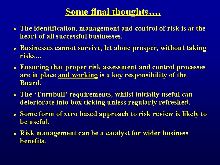 Some final thoughts…. l l l The identification, management and control of risk is