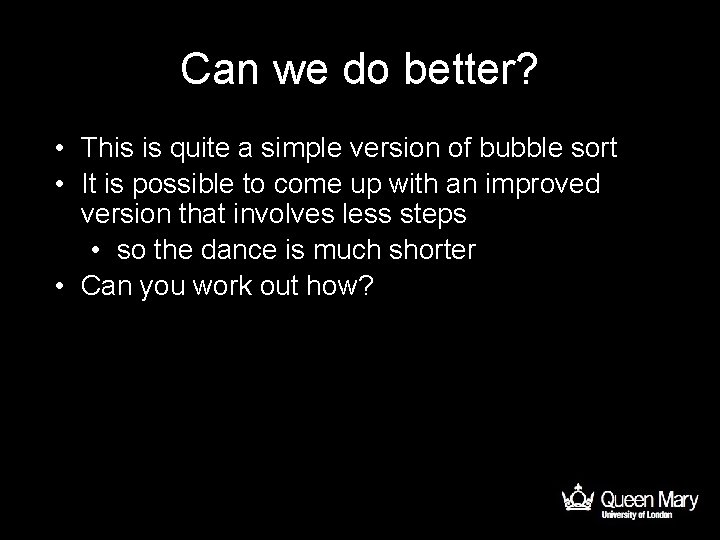 Can we do better? • This is quite a simple version of bubble sort