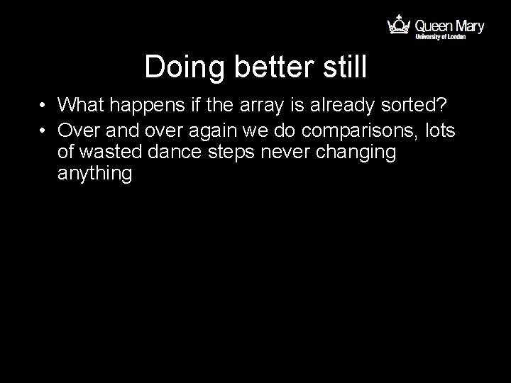 Doing better still • What happens if the array is already sorted? • Over