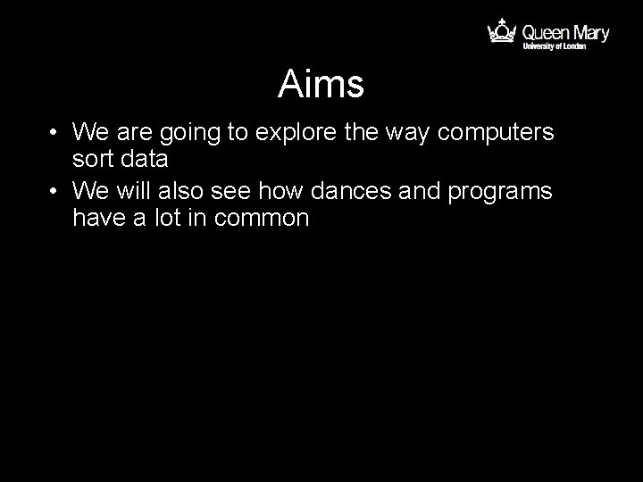 Aims • We are going to explore the way computers sort data • We