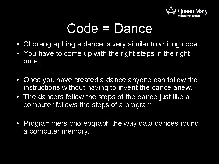 Code = Dance • Choreographing a dance is very similar to writing code. •