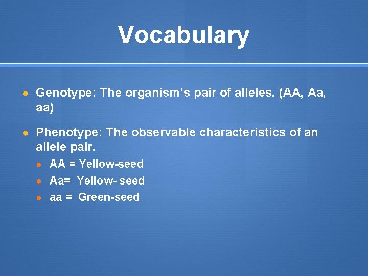 Vocabulary ● Genotype: The organism’s pair of alleles. (AA, Aa, aa) ● Phenotype: The