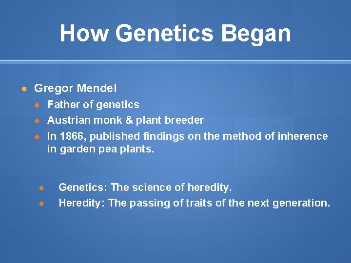 How Genetics Began ● Gregor Mendel ● Father of genetics ● Austrian monk &