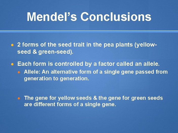 Mendel’s Conclusions ● 2 forms of the seed trait in the pea plants (yellow-