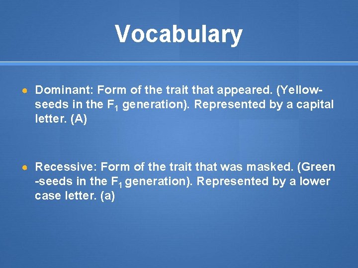 Vocabulary ● Dominant: Form of the trait that appeared. (Yellow- seeds in the F