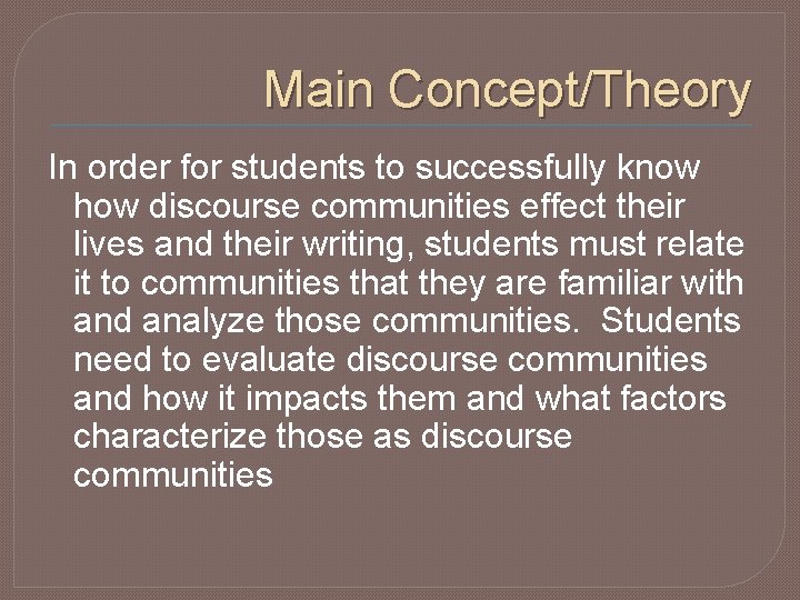 Main Concept/Theory In order for students to successfully know how discourse communities effect their