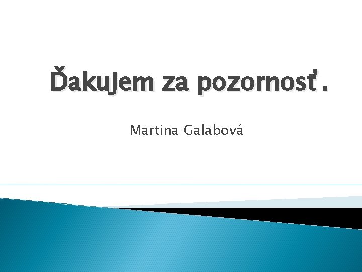 Ďakujem za pozornosť. Martina Galabová 