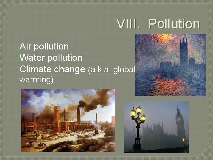 VIII. Pollution �Air pollution �Water pollution �Climate change (a. k. a. global warming) 