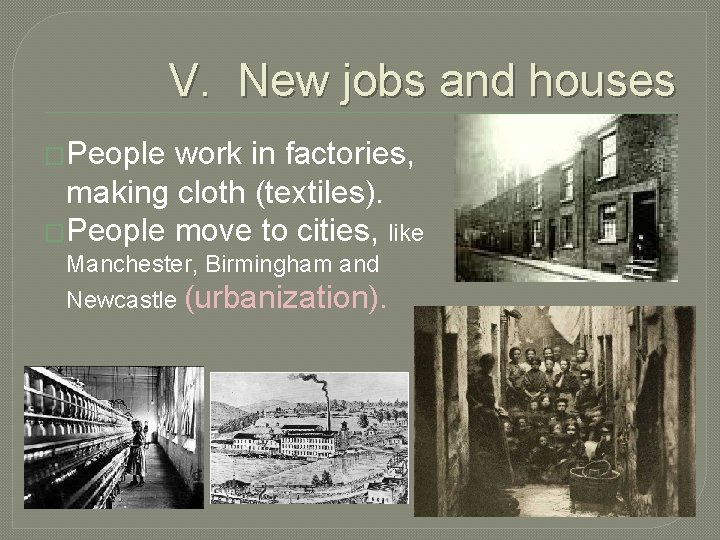 V. New jobs and houses �People work in factories, making cloth (textiles). �People move