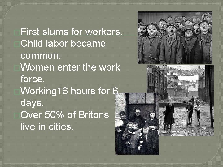 �First slums for workers. �Child labor became common. �Women enter the work force. �Working