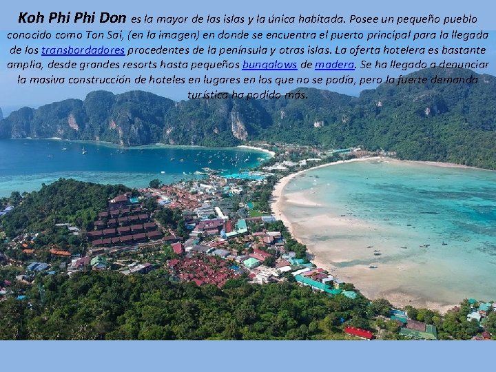 Koh Phi Don es la mayor de las islas y la única habitada. Posee