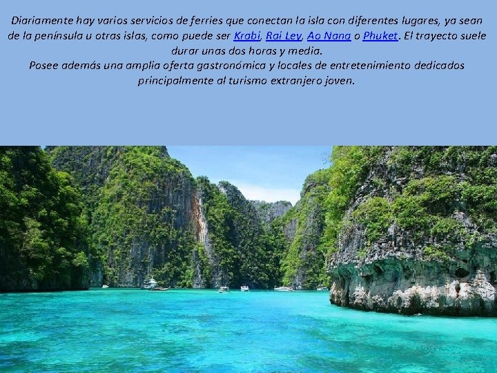 Diariamente hay varios servicios de ferries que conectan la isla con diferentes lugares, ya