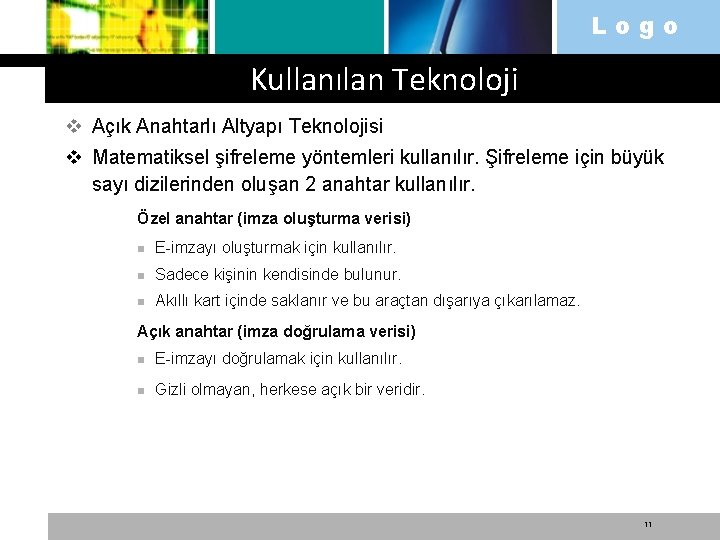 Logo Kullanılan Teknoloji v Açık Anahtarlı Altyapı Teknolojisi v Matematiksel şifreleme yöntemleri kullanılır. Şifreleme