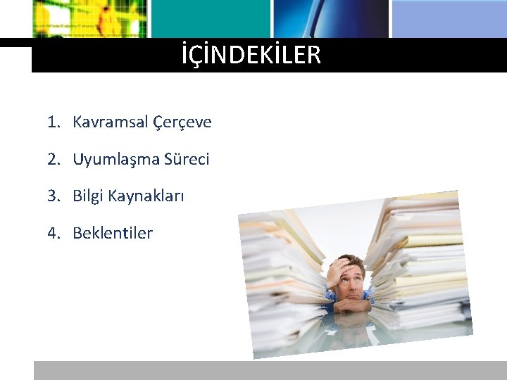 Logo İÇİNDEKİLER 1. Kavramsal Çerçeve 2. Uyumlaşma Süreci 3. Bilgi Kaynakları 4. Beklentiler 