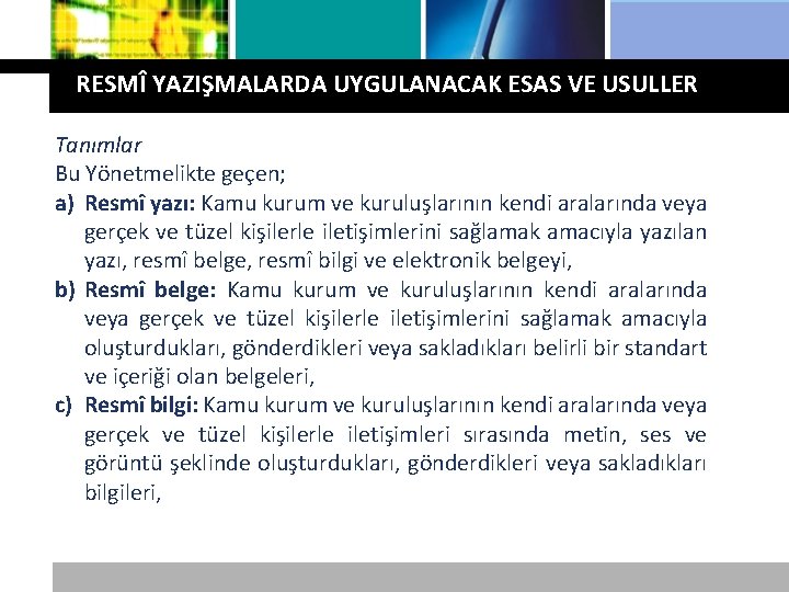 Logo RESMÎ YAZIŞMALARDA UYGULANACAK ESAS VE USULLER Tanımlar Bu Yönetmelikte geçen; a) Resmî yazı: