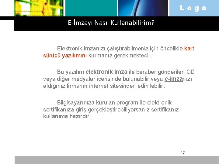 Logo E-İmzayı Nasıl Kullanabilirim? Elektronik imzanızı çalıştırabilmeniz için öncelikle kart sürücü yazılımını kurmanız gerekmektedir.