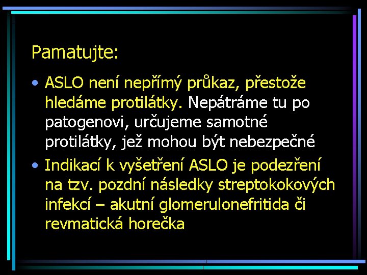 Pamatujte: • ASLO není nepřímý průkaz, přestože hledáme protilátky. Nepátráme tu po patogenovi, určujeme