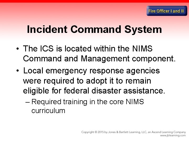 Incident Command System • The ICS is located within the NIMS Command Management component.