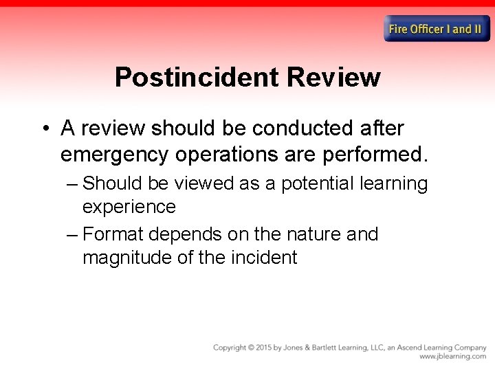 Postincident Review • A review should be conducted after emergency operations are performed. –