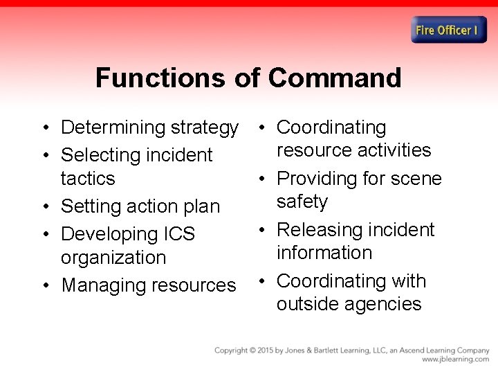 Functions of Command • Determining strategy • Selecting incident tactics • Setting action plan