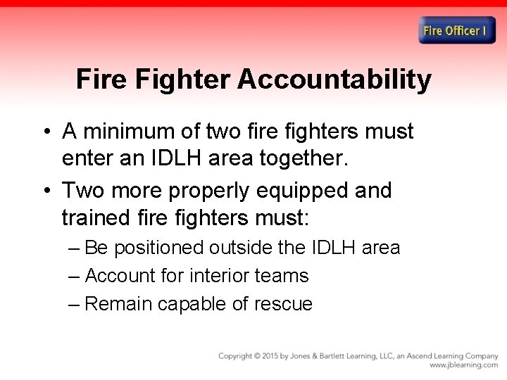 Fire Fighter Accountability • A minimum of two fire fighters must enter an IDLH