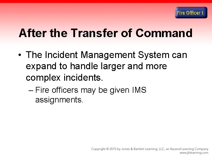 After the Transfer of Command • The Incident Management System can expand to handle