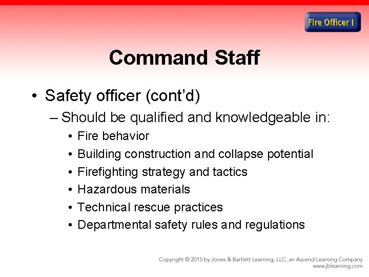 Command Staff • Safety officer (cont’d) – Should be qualified and knowledgeable in: •